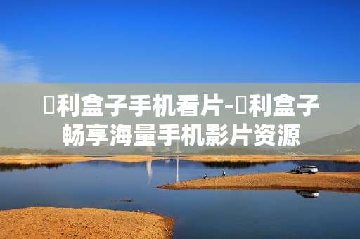 䙐利盒子手机看片-䙐利盒子畅享海量手机影片资源