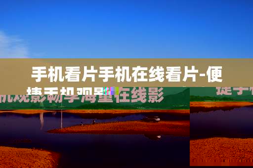 手机看片手机在线看片-便捷手机观影畅享海量在线影片