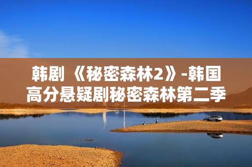 韩剧 《秘密森林2》-韩国高分悬疑剧秘密森林第二季看点