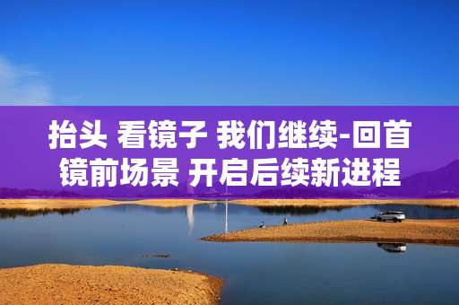 抬头 看镜子 我们继续-回首镜前场景 开启后续新进程