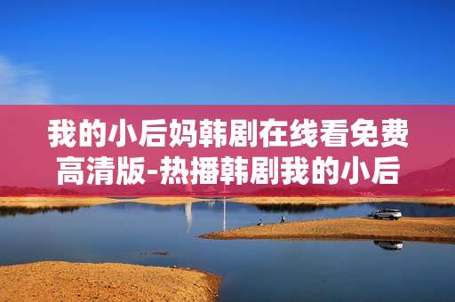 我的小后妈韩剧在线看免费高清版-热播韩剧我的小后妈免费高清在线资源