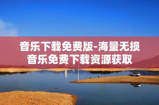 音乐下载免费版-海量无损音乐免费下载资源获取