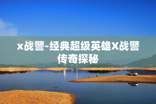 x战警-经典超级英雄X战警传奇探秘