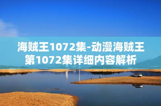 海贼王1072集-动漫海贼王第1072集详细内容解析
