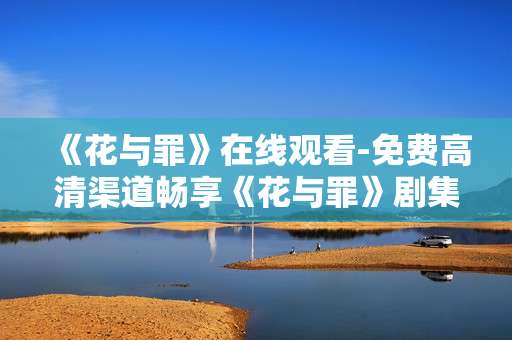 《花与罪》在线观看-免费高清渠道畅享《花与罪》剧集