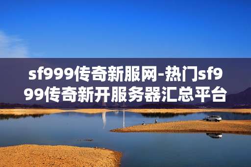 sf999传奇新服网-热门sf999传奇新开服务器汇总平台