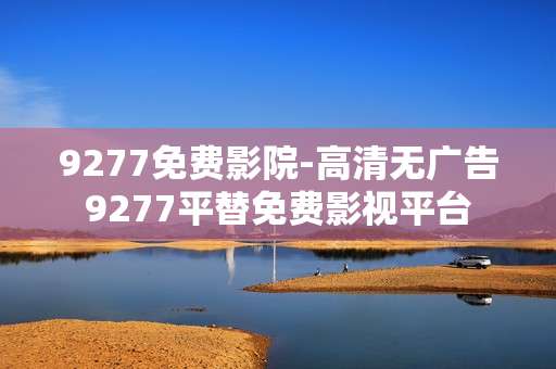 9277免费影院-高清无广告9277平替免费影视平台