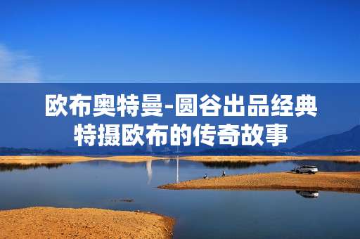 欧布奥特曼-圆谷出品经典特摄欧布的传奇故事
