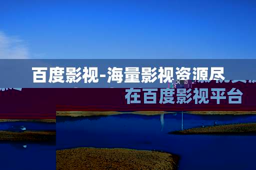 百度影视-海量影视资源尽在百度影视平台
