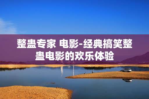 整蛊专家 电影-经典搞笑整蛊电影的欢乐体验 整蛊专家 电影-经典搞笑整蛊电影的欢乐体验