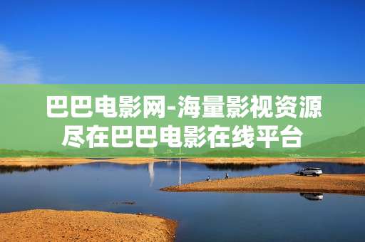 巴巴电影网-海量影视资源尽在巴巴电影在线平台