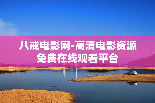 八戒电影网-高清电影资源免费在线观看平台 八戒电影网-高清电影资源免费在线观看平台
