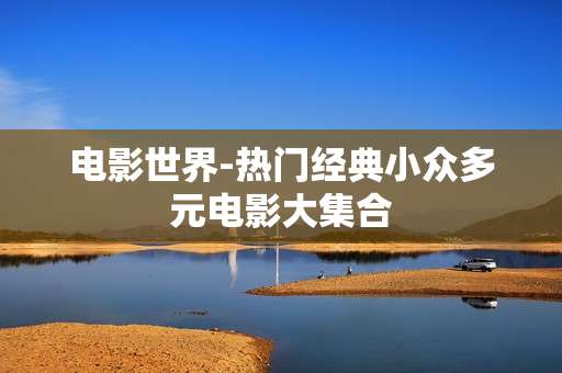 电影世界-热门经典小众多元电影大集合