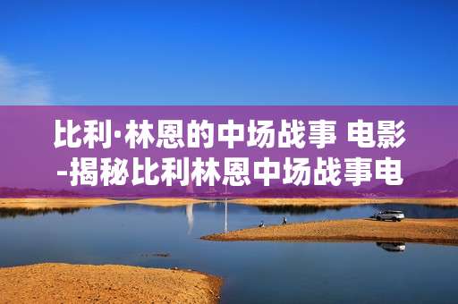 比利·林恩的中场战事 电影-揭秘比利林恩中场战事电影背后故事