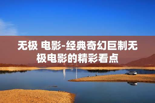 无极 电影-经典奇幻巨制无极电影的精彩看点