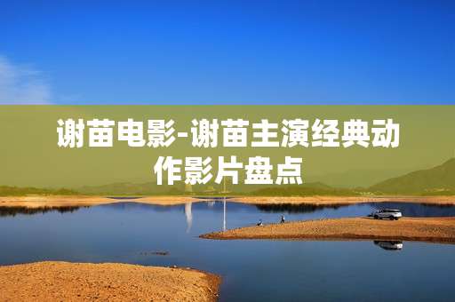 谢苗电影-谢苗主演经典动作影片盘点