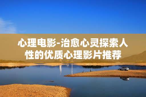 心理电影-治愈心灵探索人性的优质心理影片推荐