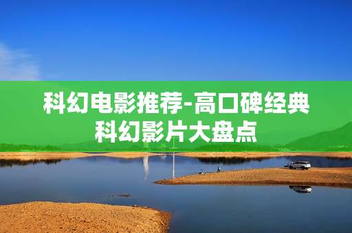 科幻电影推荐-高口碑经典科幻影片大盘点
