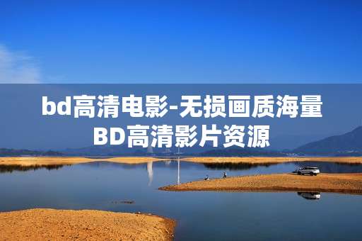bd高清电影-无损画质海量BD高清影片资源