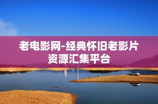老电影网-经典怀旧老影片资源汇集平台