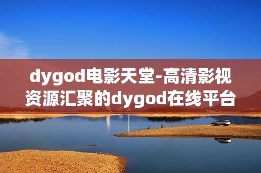 dygod电影天堂-高清影视资源汇聚的dygod在线平台
