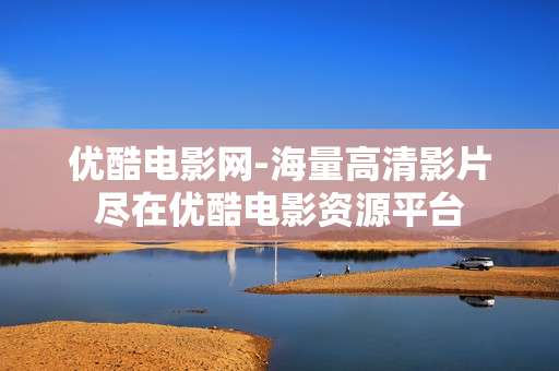 优酷电影网-海量高清影片尽在优酷电影资源平台