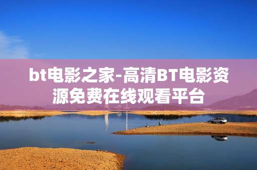bt电影之家-高清BT电影资源免费在线观看平台