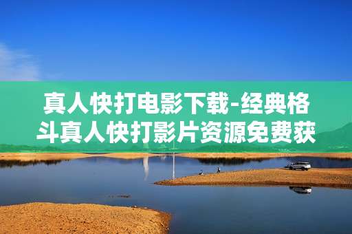 真人快打电影下载-经典格斗真人快打影片资源免费获取