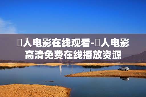 宬人电影在线观看-宬人电影高清免费在线播放资源