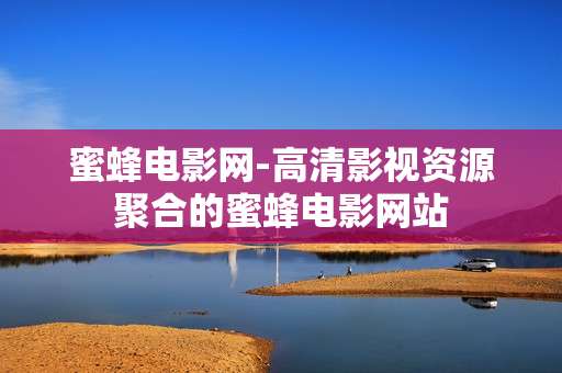 蜜蜂电影网-高清影视资源聚合的蜜蜂电影网站