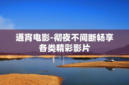 通宵电影-彻夜不间断畅享各类精彩影片