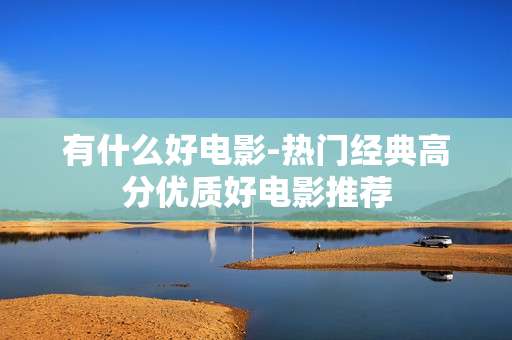 有什么好电影-热门经典高分优质好电影推荐