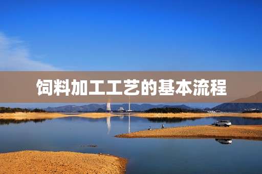 饲料加工工艺的基本流程 饲料加工工艺的基本流程