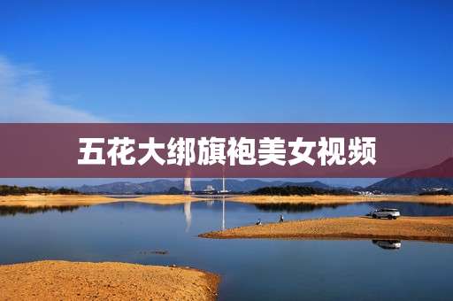 五花大绑旗袍美女视频