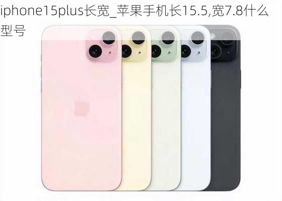 iphone15plus长宽_苹果手机长15.5,宽7.8什么型号