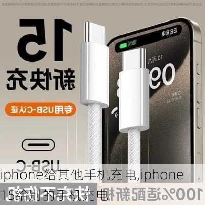 iphone给其他手机充电,iphone15给别的手机充电