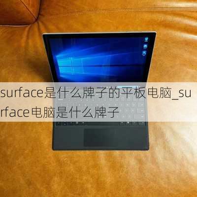 surface是什么牌子的平板电脑_surface电脑是什么牌子