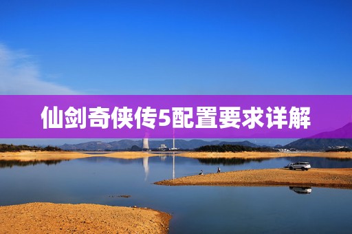 仙剑奇侠传5配置要求详解