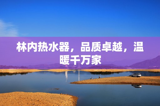 林内热水器，品质卓越，温暖千万家