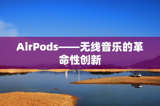 AirPods——无线音乐的革命性创新