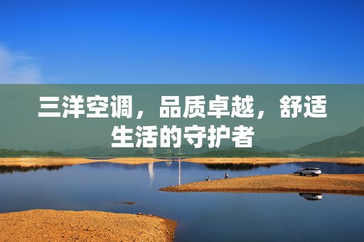 三洋空调，品质卓越，舒适生活的守护者
