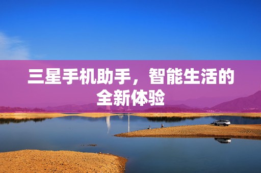 三星手机助手，智能生活的全新体验