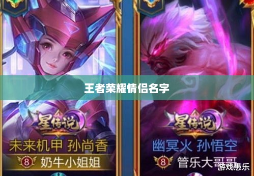 王者荣耀情侣名字，爱的符号与游戏情感的交融王者荣耀情侣名字超甜超宠溺那种