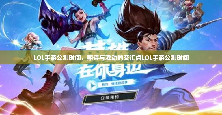 LOL手游公测时间，期待与激动的交汇点LOL手游公测时间