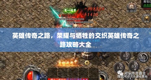 英雄传奇之路，荣耀与牺牲的交织英雄传奇之路攻略大全