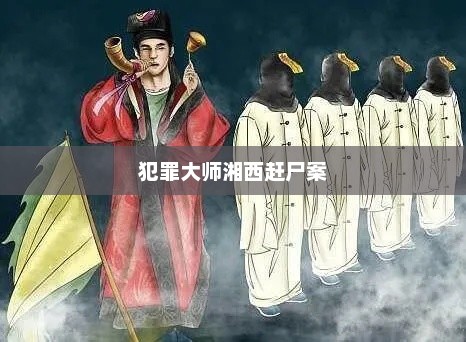 犯罪大师湘西赶尸案答案解析犯罪大师湘西赶尸答案解析 犯罪大师湘西赶尸案答案解析犯罪大师湘西赶尸答案解析