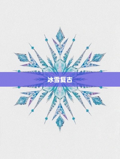 冰雪复古，一种独特的艺术风格与文化魅力冰雪复古传奇官网