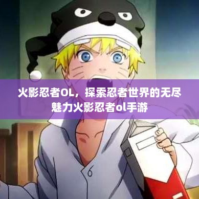 火影忍者OL，探索忍者世界的无尽魅力火影忍者ol手游