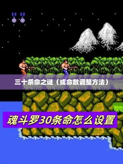 魂斗罗，探索经典游戏中的三十条命之谜魂斗罗30条命怎么调出来的