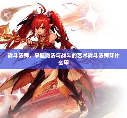 战斗法师，掌握魔法与战斗的艺术战斗法师穿什么甲